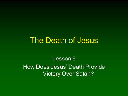 The Death of Jesus Lesson 5 How Does Jesus’ Death Provide Victory Over Satan?