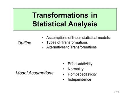 14-1 Transformations in Statistical Analysis Assumptions of linear statistical models. Types of Transformations Alternatives to Transformations Outline.