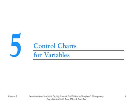 Chapter 51Introduction to Statistical Quality Control, 5th Edition by Douglas C. Montgomery. Copyright (c) 2005 John Wiley & Sons, Inc.