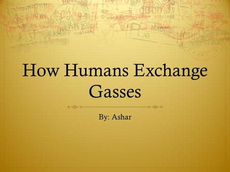 How Humans Exchange Gasses By: Ashar. Gas Exchange  Gas exchange occurs in two locations. It occurs as external respiration in the lungs, where CO2 defuses.