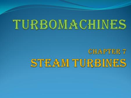 TURBOMACHINES Chapter 7 STEAM TURBINES