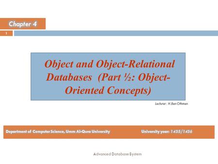 Chapter 4 Object and Object-Relational Databases (Part ½: Object-Oriented Concepts) Lecturer: H.Ben Othmen Department of Computer Science, Umm Al-Qura.