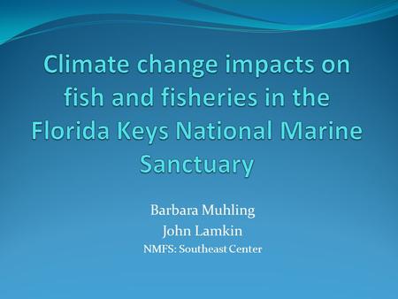 Barbara Muhling John Lamkin NMFS: Southeast Center.