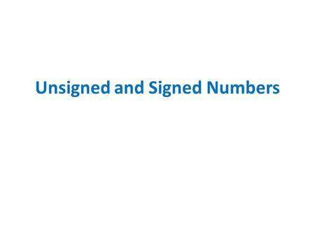 Unsigned and Signed Numbers. Hexadecimal Number 217A 16 Position 3 2 1 0 Digits 2 1 7 A Value = 2x16 3 + 1x16 2 + 7x16 + Ax1 = 2x4096 + 1x256 + 7x16.