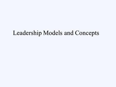 Leadership Models and Concepts. Learning Objectives Explain the meaning of “leadership” and differentiate it from management.Explain the meaning of “leadership”