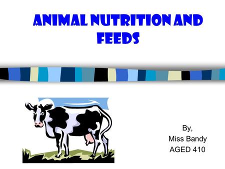 Animal Nutrition and Feeds By, Miss Bandy AGED 410.