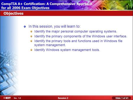 Installing Windows XP Professional Using Attended Installation Slide 1 of 41Session 2 Ver. 1.0 CompTIA A+ Certification: A Comprehensive Approach for all.