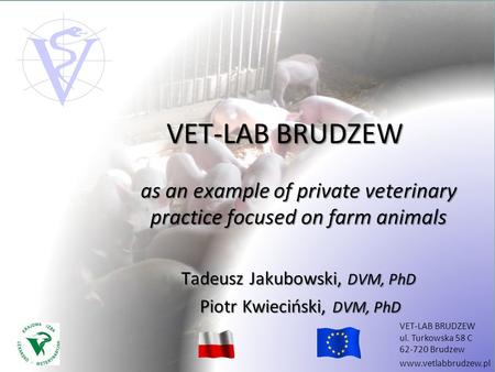 VET-LAB BRUDZEW as an example of private veterinary practice focused on farm animals Tadeusz Jakubowski, DVM, PhD Piotr Kwieciński, DVM, PhD Piotr Kwieciński,