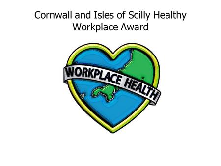 Cornwall and Isles of Scilly Healthy Workplace Award.