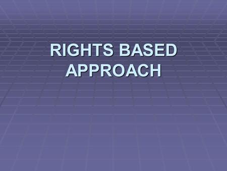 RIGHTS BASED APPROACH. Trends in the Human Rights Tradition   From focus on civil and political rights to broader concern with all rights- economic,