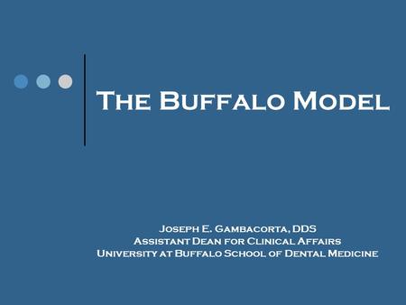 The Buffalo Model Joseph E. Gambacorta, DDS