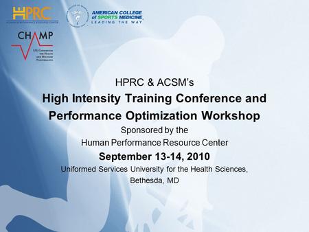 HPRC & ACSM’s High Intensity Training Conference and Performance Optimization Workshop Sponsored by the Human Performance Resource Center September 13-14,