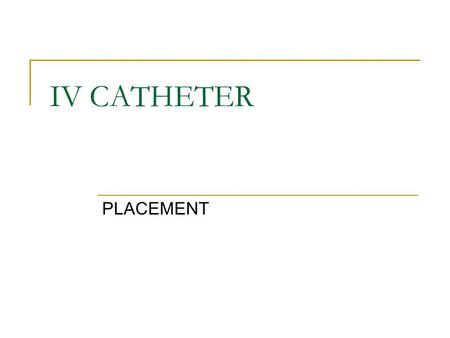 IV CATHETER PLACEMENT. Catheter Principles Because the catheter is introduced directly into the venous system, it must be placed in an aseptic (very clean)