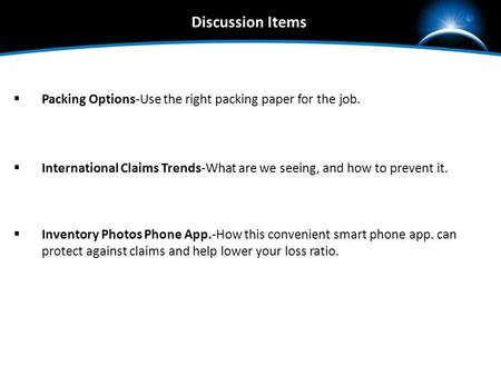 Discussion Items  Packing Options-Use the right packing paper for the job.  International Claims Trends-What are we seeing, and how to prevent it. 