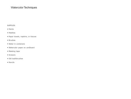 Watercolor Techniques SUPPLIES: Paints Palettes Paper towels, napkins, or tissues Brushes Water in containers Watercolor paper on cardboard Masking tape.