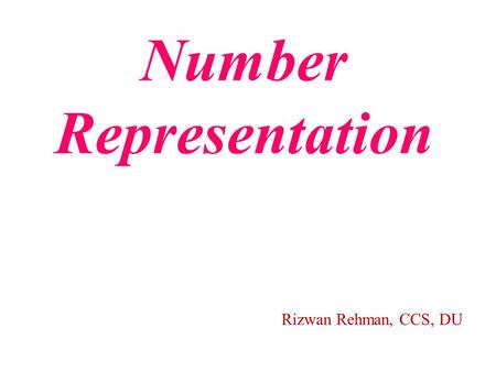 Number Representation Rizwan Rehman, CCS, DU. Convert a number from decimal to binary notation and vice versa. Understand the different representations.