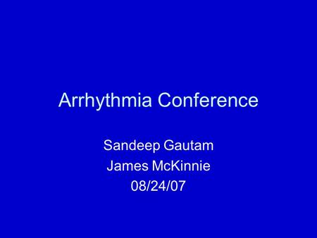 Arrhythmia Conference Sandeep Gautam James McKinnie 08/24/07.