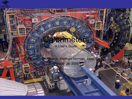 Calorimeters A User’s Guide Elizabeth Dusinberre, Matthew Norman, Sean Simon October 28, 2006.