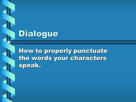 Dialogue How to properly punctuate the words your characters speak.