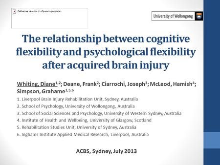 The relationship between cognitive flexibility and psychological flexibility after acquired brain injury Whiting, Diane 1,2 ; Deane, Frank 2 ; Ciarrochi,