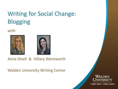 Writing for Social Change: Blogging with Anne Shiell & Hillary Wentworth Walden University Writing Center.