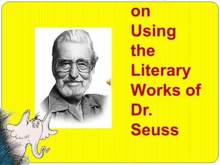 Technol ogy Integrati on Using the Literary Works of Dr. Seuss.