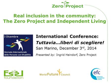 Real inclusion in the community: The Zero Project and Independent Living International Conference: Tuttavia...liberi di scegliere! San Marino, December.