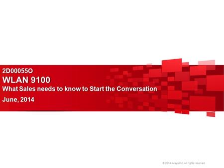 2D00055O WLAN 9100 2D00055O WLAN 9100 What Sales needs to know to Start the Conversation June, 2014 Welcome to the Learning Bytes for Avaya's WLAN 9100.