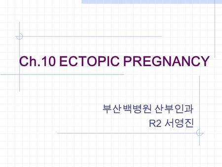 Ch.10 ECTOPIC PREGNANCY 부산백병원 산부인과 R2 서영진. Implantation anywhere (normally, endometrial lining of the uterine cavity) 2% in U.S.A >95% : involve oviduct.