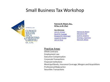 Small Business Tax Workshop Patricia M. Ritzert, Esq., M.Tax, LL.M. (Tax) Our Attorneys John R. Climaco David M. Cuppage Margaret M. Metzinger Joseph M.