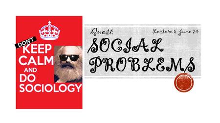 SOCIAL PROBLEMS Lecture 8: June 24 Quest:.  Plan your time:  Study for Test 2: 12pm June 19 (tomorrow)  Write Essay 2: 12pm June 23 (Monday)  Make.