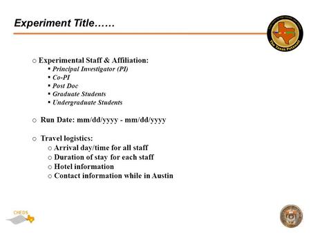 CHEDS Experiment Title…… o Experimental Staff & Affiliation:  Principal Investigator (PI)  Co-PI  Post Doc  Graduate Students  Undergraduate Students.