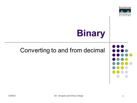 1 12/08/03SW Abingdon and Witney College Binary Converting to and from decimal.