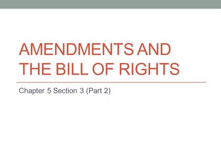 Amendments and the Bill of Rights