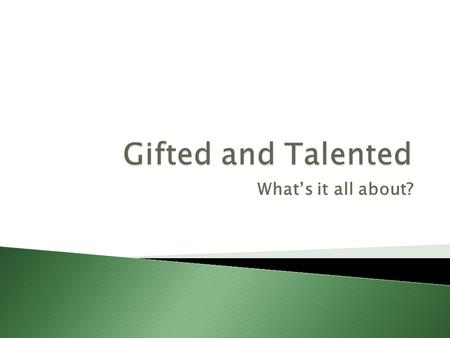 What’s it all about?. There are many GT definitions…  Government definitions  School definitions  Teacher definitions  Administrative definitions.