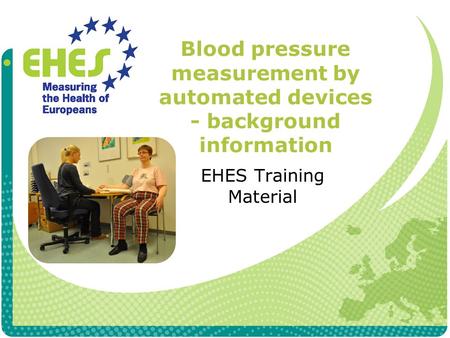 Blood pressure measurement by automated devices - background information EHES Training Material.