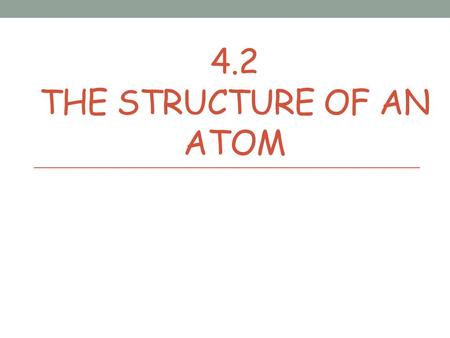 4.2 The Structure of an Atom