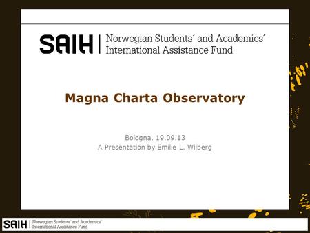 Magna Charta Observatory Bologna, 19.09.13 A Presentation by Emilie L. Wilberg.