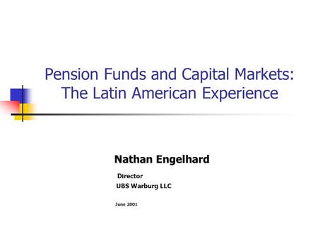 Pension Funds and Capital Markets: The Latin American Experience Nathan Engelhard Director UBS Warburg LLC June 2001.