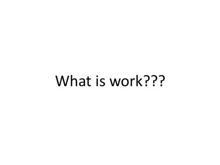 What is work???. WORK IS… an activity involving mental or physical effort done in order to achieve a purpose or result.