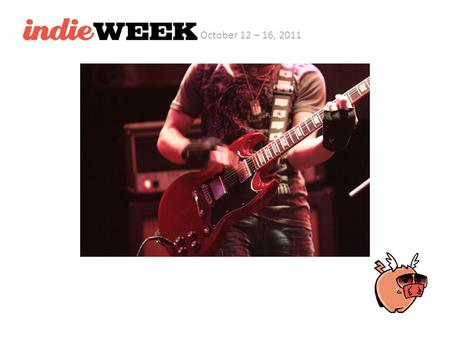 October 12 – 16, 2011. What is Indie Week? Indie Week is a twice-annual festival that takes place in Dublin and Toronto. Aimed at bridging the gap between.