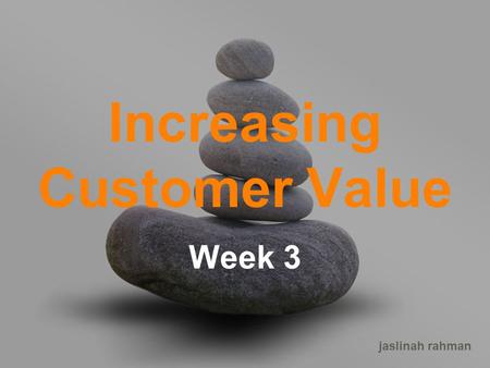 Jaslinah rahman Increasing Customer Value Week 3.