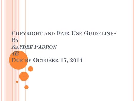 C OPYRIGHT AND F AIR U SE G UIDELINES B Y K AYDEE P ADRON 4B D UE BY O CTOBER 17, 2014.