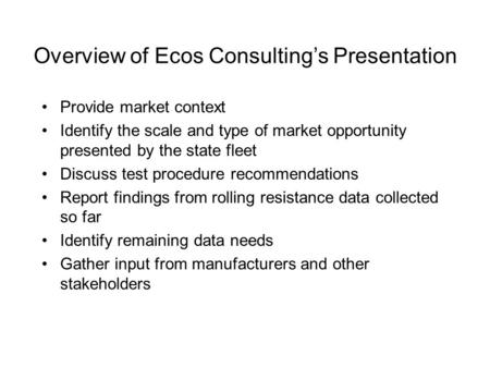 Overview of Ecos Consulting’s Presentation Provide market context Identify the scale and type of market opportunity presented by the state fleet Discuss.