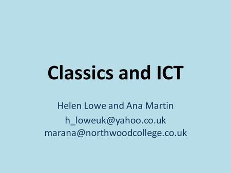 Classics and ICT Helen Lowe and Ana Martin