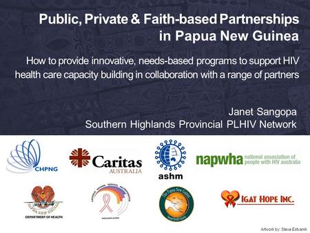 Public, Private & Faith-based Partnerships in Papua New Guinea How to provide innovative, needs-based programs to support HIV health care capacity building.