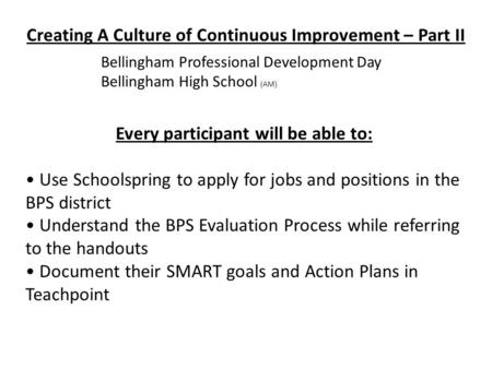 Creating A Culture of Continuous Improvement – Part II Every participant will be able to: Use Schoolspring to apply for jobs and positions in the BPS district.