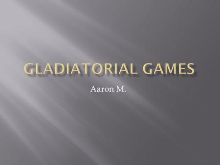 Aaron M..  Gladiatorial games started at the funeral of Julius Brutus’s funeral in 264 BC as tribute. Experts think that this fighting came from an Ethiopian.