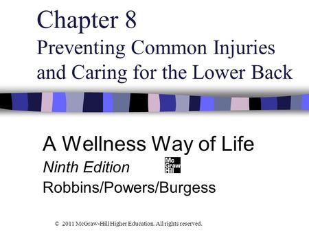 Chapter 8 Preventing Common Injuries and Caring for the Lower Back A Wellness Way of Life Ninth Edition Robbins/Powers/Burgess © 2011 McGraw-Hill Higher.