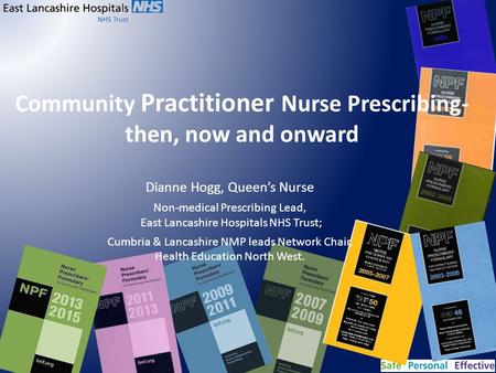 Community Practitioner Nurse Prescribing- then, now and onward Dianne Hogg, Queen’s Nurse Non-medical Prescribing Lead, East Lancashire Hospitals NHS Trust;